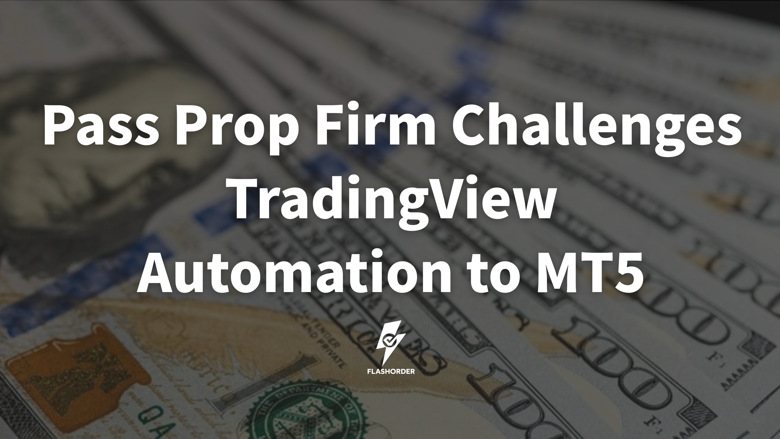Pass Prop Firm Challenges: TradingView Automation to MT5 | FlashOrder